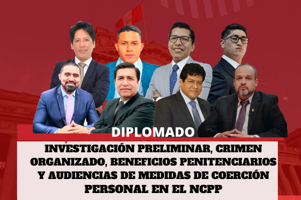 Diplomado: Investigación Preliminar, Crimen Organizado, Beneficios Penitenciarios y Audiencias de Medidas de Coerción Personal en el NCPP